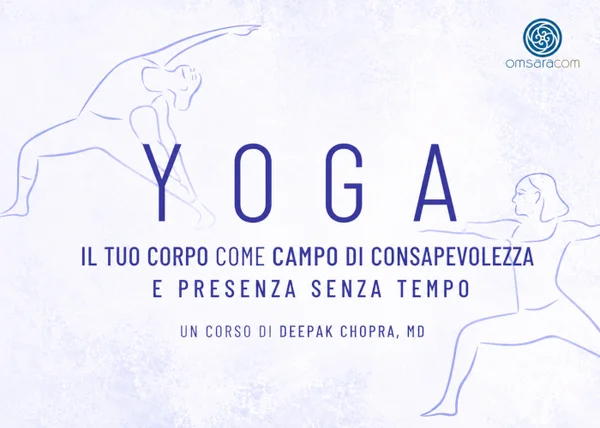 Yoga: Il tuo Corpo come Campo di Consapevolezza – Deepak Chopra - copertina corso